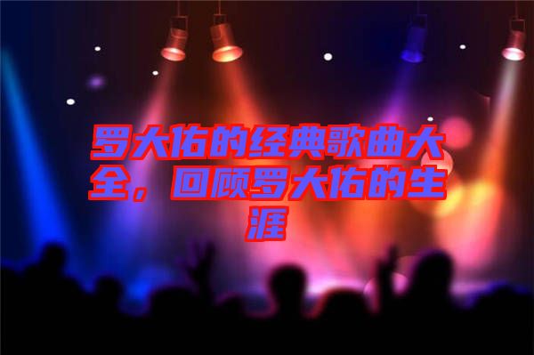 羅大佑的經典歌曲大全，回顧羅大佑的生涯