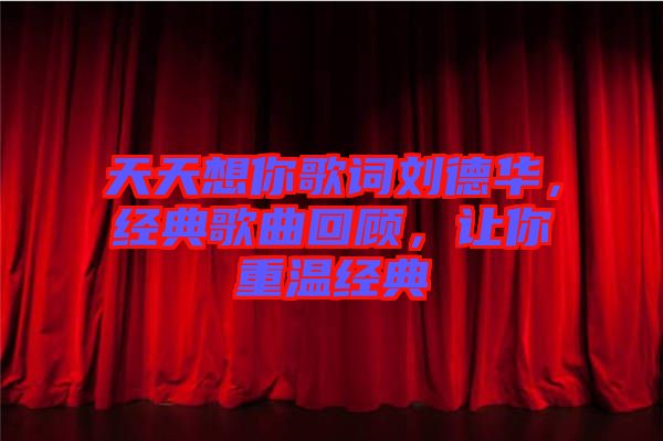 天天想你歌詞劉德華，經(jīng)典歌曲回顧，讓你重溫經(jīng)典