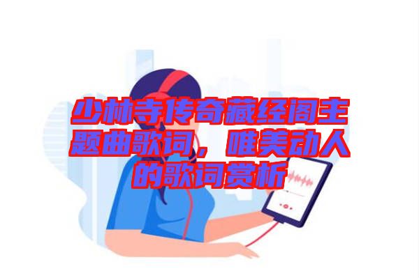 少林寺傳奇藏經(jīng)閣主題曲歌詞，唯美動(dòng)人的歌詞賞析