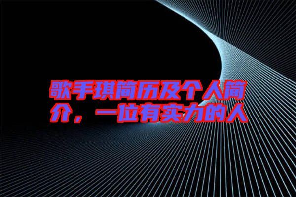歌手琪簡歷及個人簡介，一位有實力的人