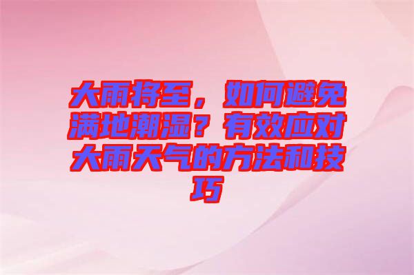 大雨將至，如何避免滿地潮濕？有效應(yīng)對大雨天氣的方法和技巧