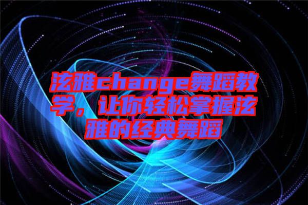 泫雅change舞蹈教學(xué)，讓你輕松掌握泫雅的經(jīng)典舞蹈