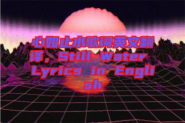 心如止水歌詞英文翻譯，Still Water Lyrics in English