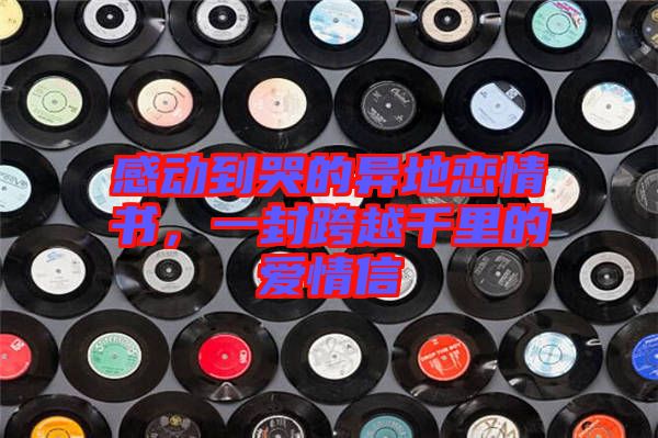 感動(dòng)到哭的異地戀情書，一封跨越千里的愛情信