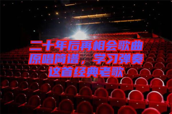 二十年后再相會(huì)歌曲原唱簡譜，學(xué)習(xí)彈奏這首經(jīng)典老歌