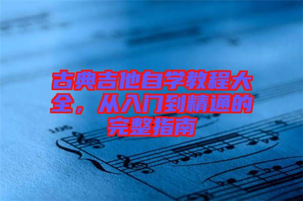 古典吉他自學(xué)教程大全，從入門到精通的完整指南