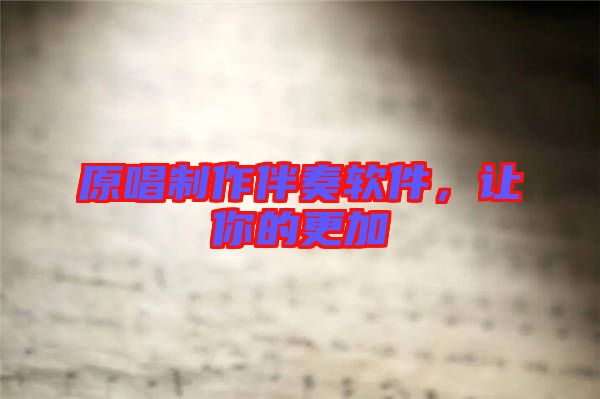 原唱制作伴奏軟件，讓你的更加