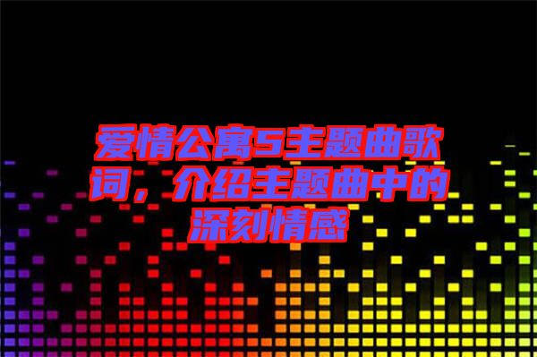 愛情公寓5主題曲歌詞，介紹主題曲中的深刻情感