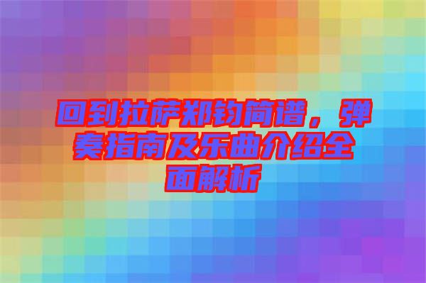 回到拉薩鄭鈞簡(jiǎn)譜，彈奏指南及樂曲介紹全面解析
