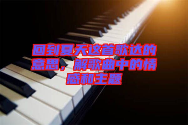 回到夏天這首歌達(dá)的意思，解歌曲中的情感和主題