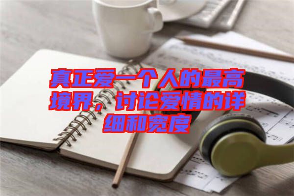 真正愛一個人的最高境界，討論愛情的詳細和寬度