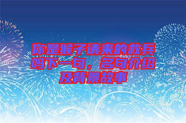 你是猴子請來的救兵嗎下一句，名句介紹及背景故事