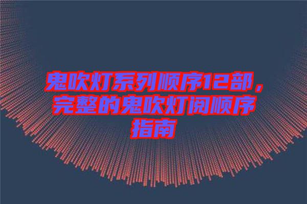 鬼吹燈系列順序12部，完整的鬼吹燈閱順序指南