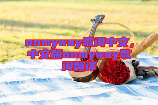 onmyway歌詞中文，中文版onmyway歌詞翻譯