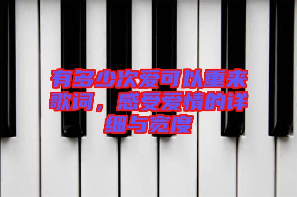 有多少次愛可以重來(lái)歌詞，感受愛情的詳細(xì)與寬度
