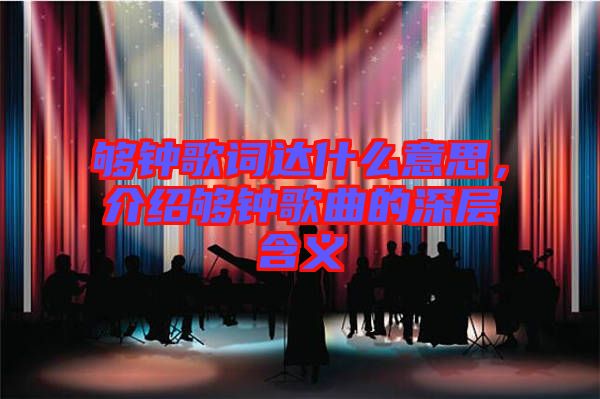 夠鐘歌詞達(dá)什么意思，介紹夠鐘歌曲的深層含義