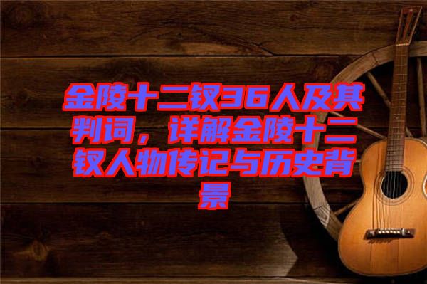 金陵十二釵36人及其判詞，詳解金陵十二釵人物傳記與歷史背景