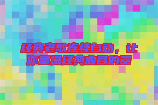 經(jīng)典老歌連續(xù)自動，讓你重溫經(jīng)典曲目的器