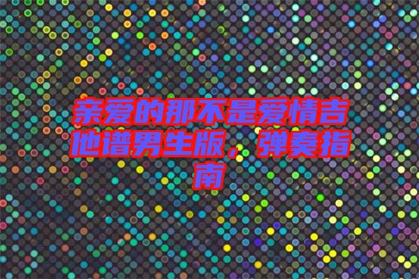 親愛的那不是愛情吉他譜男生版，彈奏指南