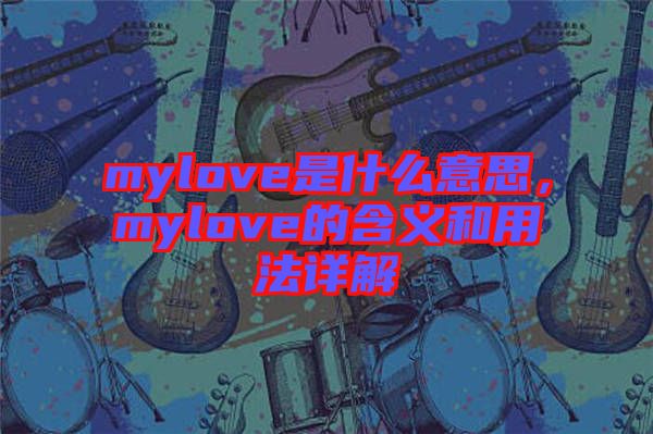 mylove是什么意思，mylove的含義和用法詳解