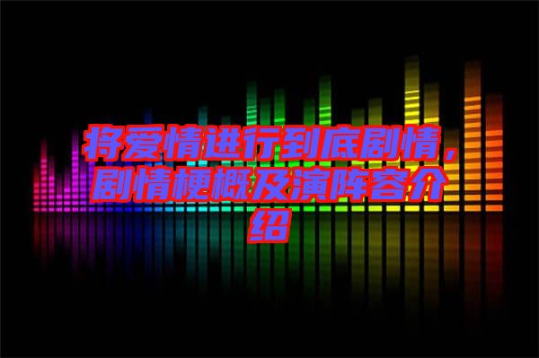 將愛情進(jìn)行到底劇情，劇情梗概及演陣容介紹