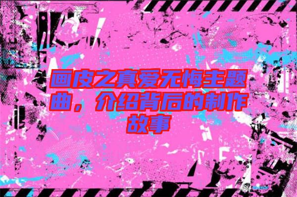 畫皮之真愛無悔主題曲，介紹背后的制作故事