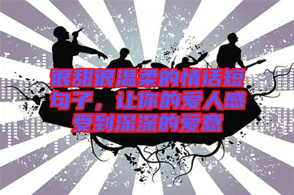 很甜很溫柔的情話短句子，讓你的愛(ài)人感受到深深的愛(ài)意