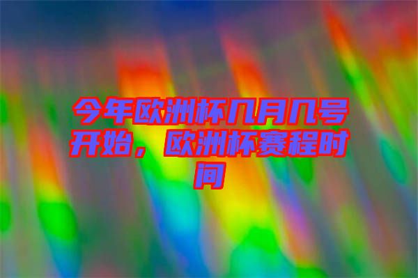 今年歐洲杯幾月幾號(hào)開始，歐洲杯賽程時(shí)間