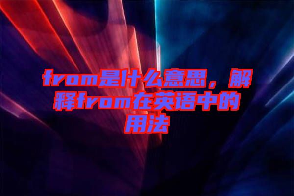 from是什么意思，解釋from在英語(yǔ)中的用法