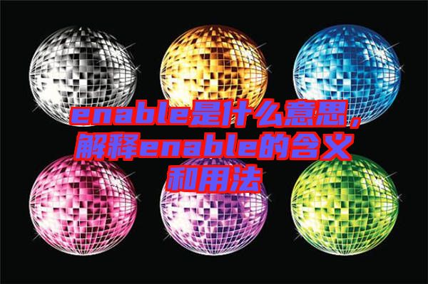 enable是什么意思，解釋enable的含義和用法