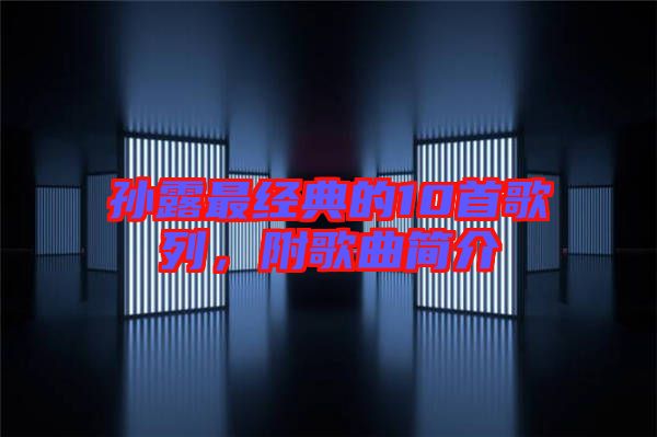 孫露最經(jīng)典的10首歌列，附歌曲簡(jiǎn)介