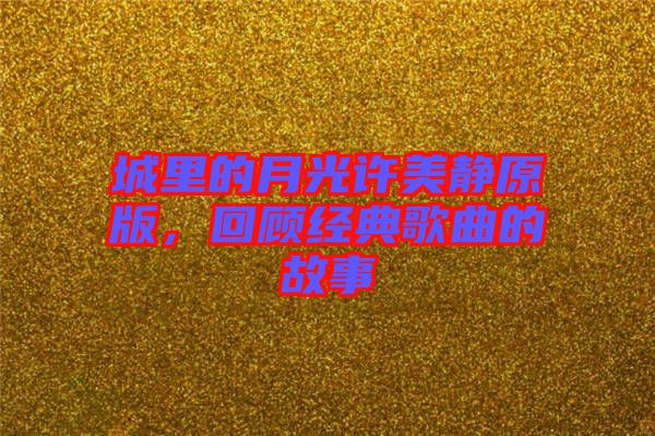 城里的月光許美靜原版，回顧經(jīng)典歌曲的故事