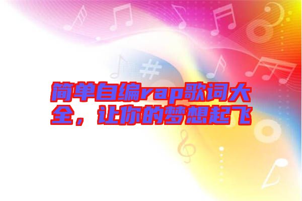 簡單自編rap歌詞大全，讓你的夢想起飛
