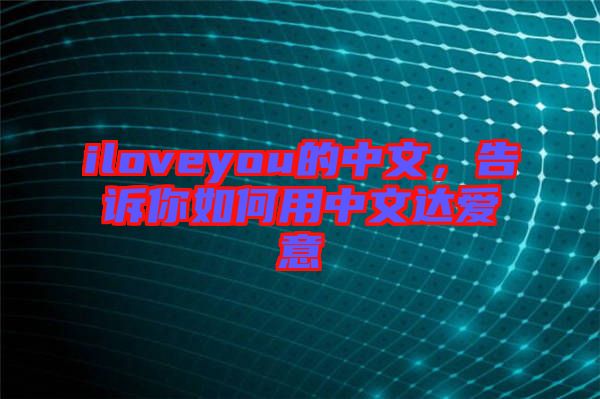 iloveyou的中文，告訴你如何用中文達(dá)愛(ài)意