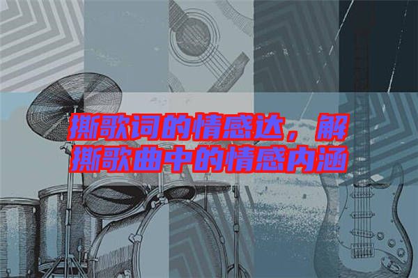 撕歌詞的情感達，解撕歌曲中的情感內(nèi)涵