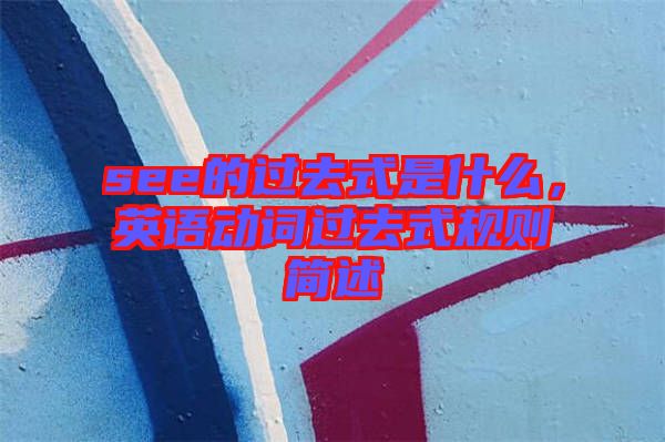 see的過去式是什么，英語動詞過去式規(guī)則簡述