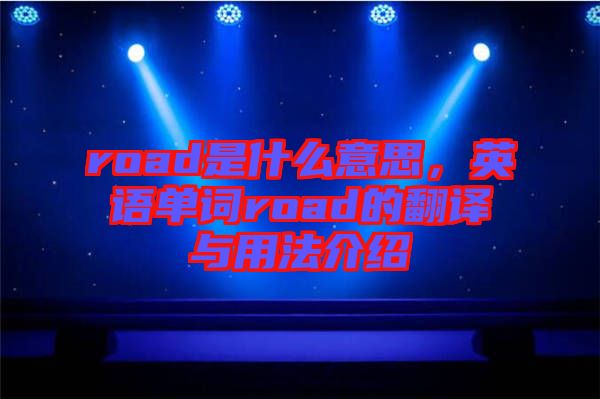 road是什么意思，英語單詞road的翻譯與用法介紹