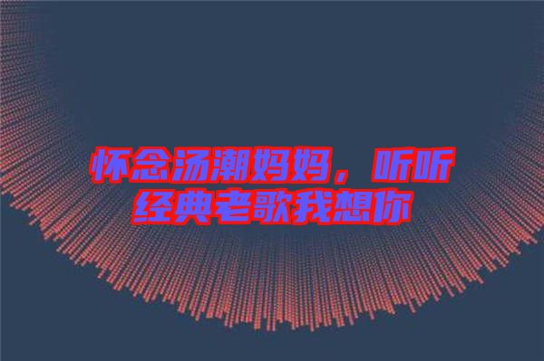 懷念湯潮媽媽，聽聽經(jīng)典老歌我想你