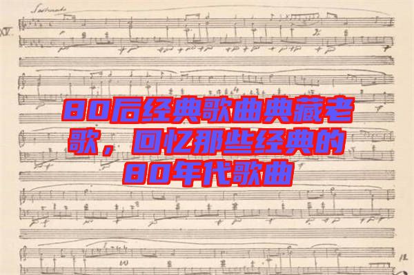 80后經(jīng)典歌曲典藏老歌，回憶那些經(jīng)典的80年代歌曲