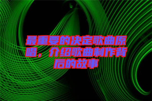 最重要的決定歌曲原唱，介紹歌曲制作背后的故事