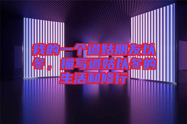 我的一個道姑朋友以冬，描寫道姑以冬的生活和修行