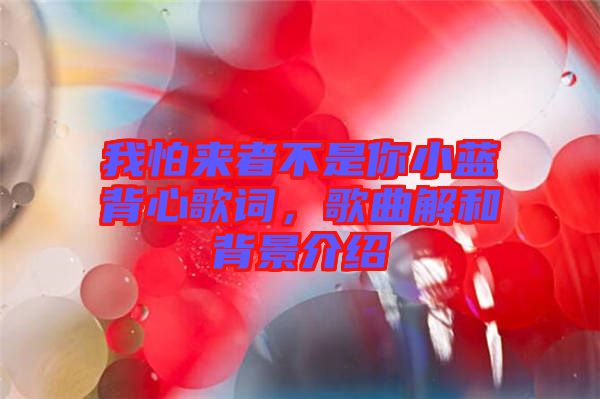 我怕來(lái)者不是你小藍(lán)背心歌詞，歌曲解和背景介紹
