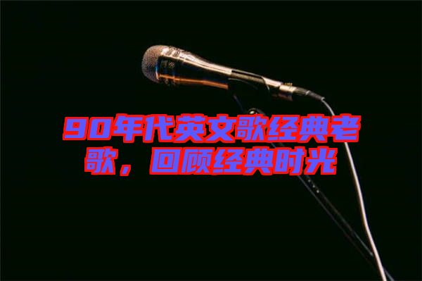 90年代英文歌經(jīng)典老歌，回顧經(jīng)典時光