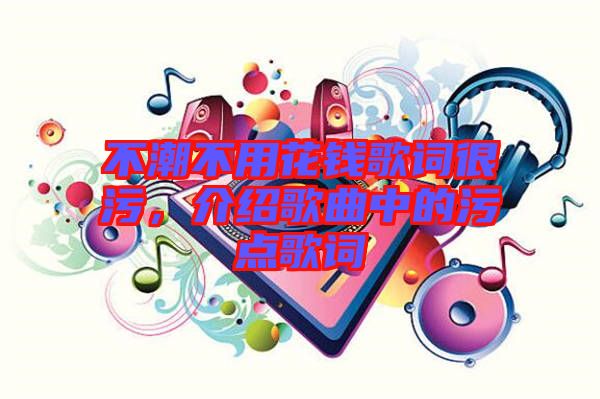 不潮不用花錢歌詞很污，介紹歌曲中的污點(diǎn)歌詞