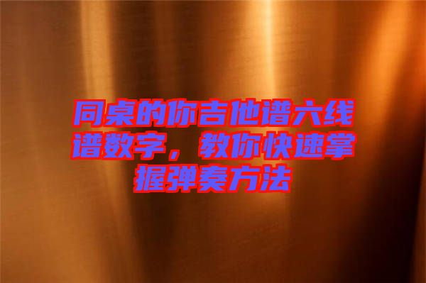 同桌的你吉他譜六線譜數(shù)字，教你快速掌握彈奏方法