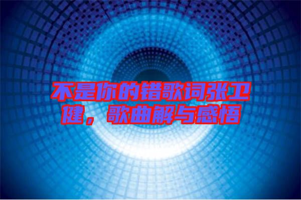 不是你的錯歌詞張衛(wèi)健，歌曲解與感悟