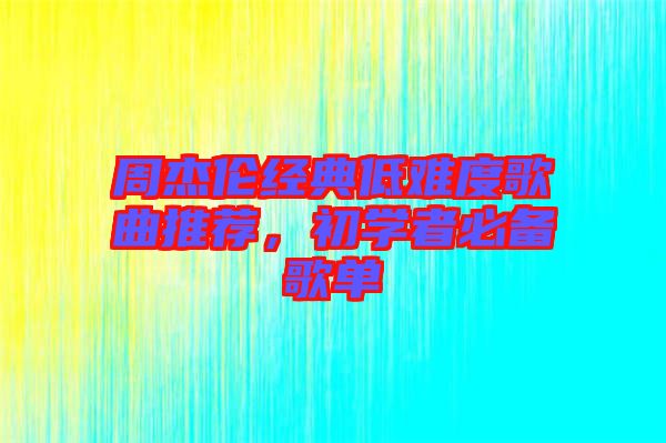 周杰倫經(jīng)典低難度歌曲推薦，初學(xué)者必備歌單