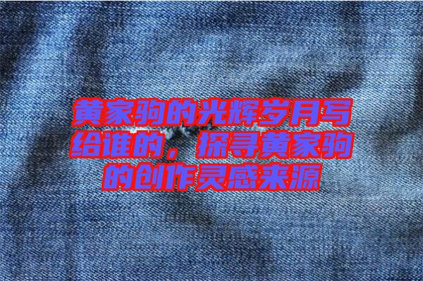 黃家駒的光輝歲月寫給誰的，探尋黃家駒的創(chuàng)作靈感來源