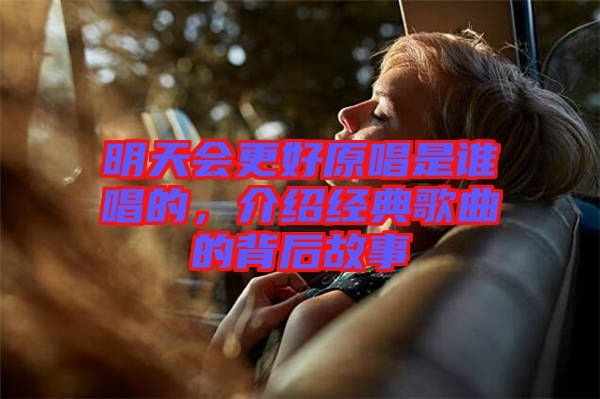 明天會更好原唱是誰唱的，介紹經(jīng)典歌曲的背后故事