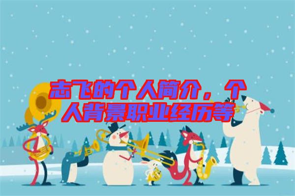志飛的個人簡介，個人背景職業(yè)經(jīng)歷等
